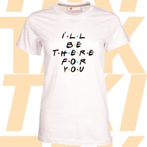 Тениска I'll be there for you
