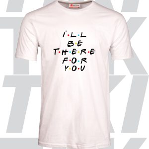 Тениска I'll be there for you
